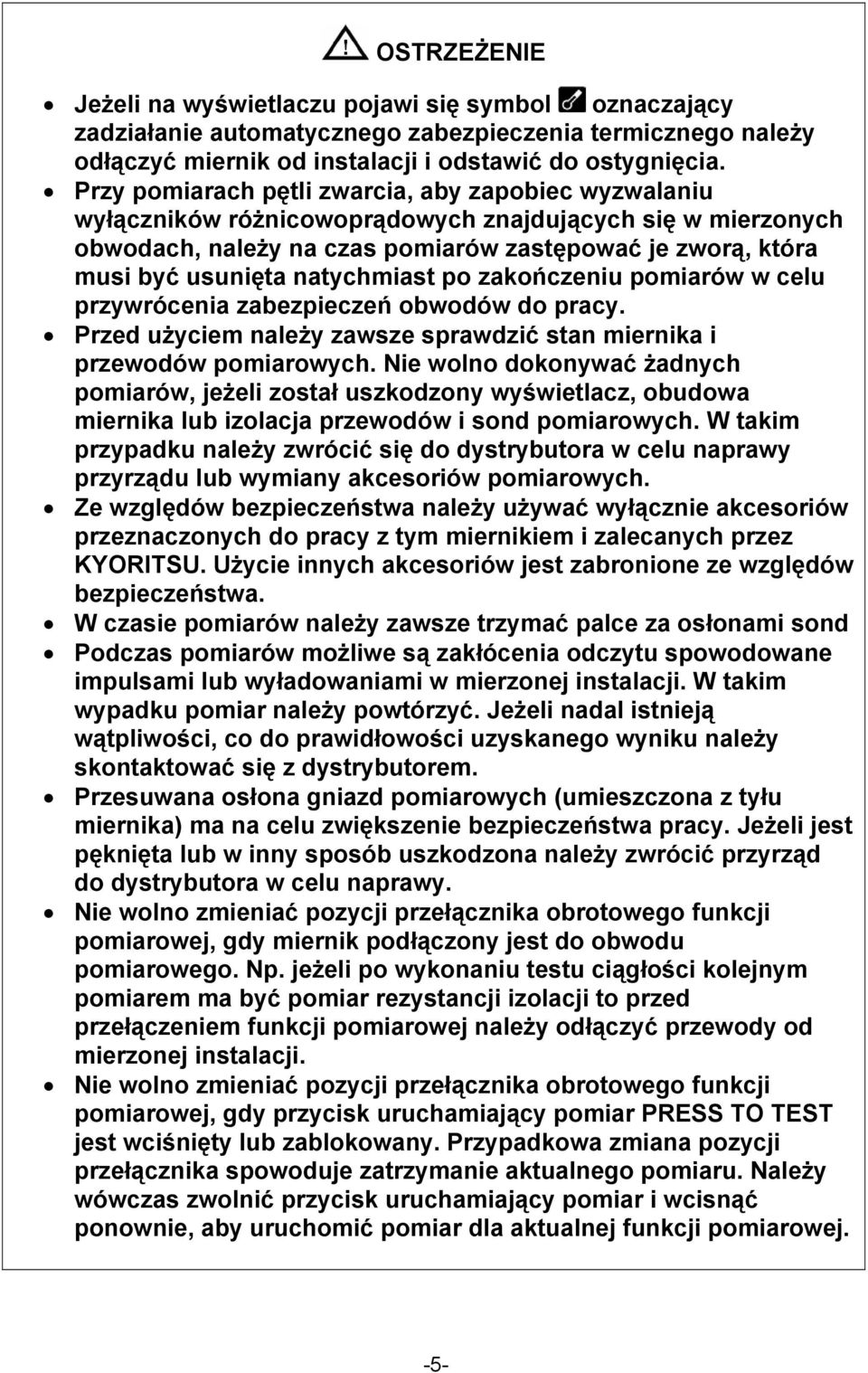 natychmiast po zakończeniu pomiarów w celu przywrócenia zabezpieczeń obwodów do pracy. Przed użyciem należy zawsze sprawdzić stan miernika i przewodów pomiarowych.