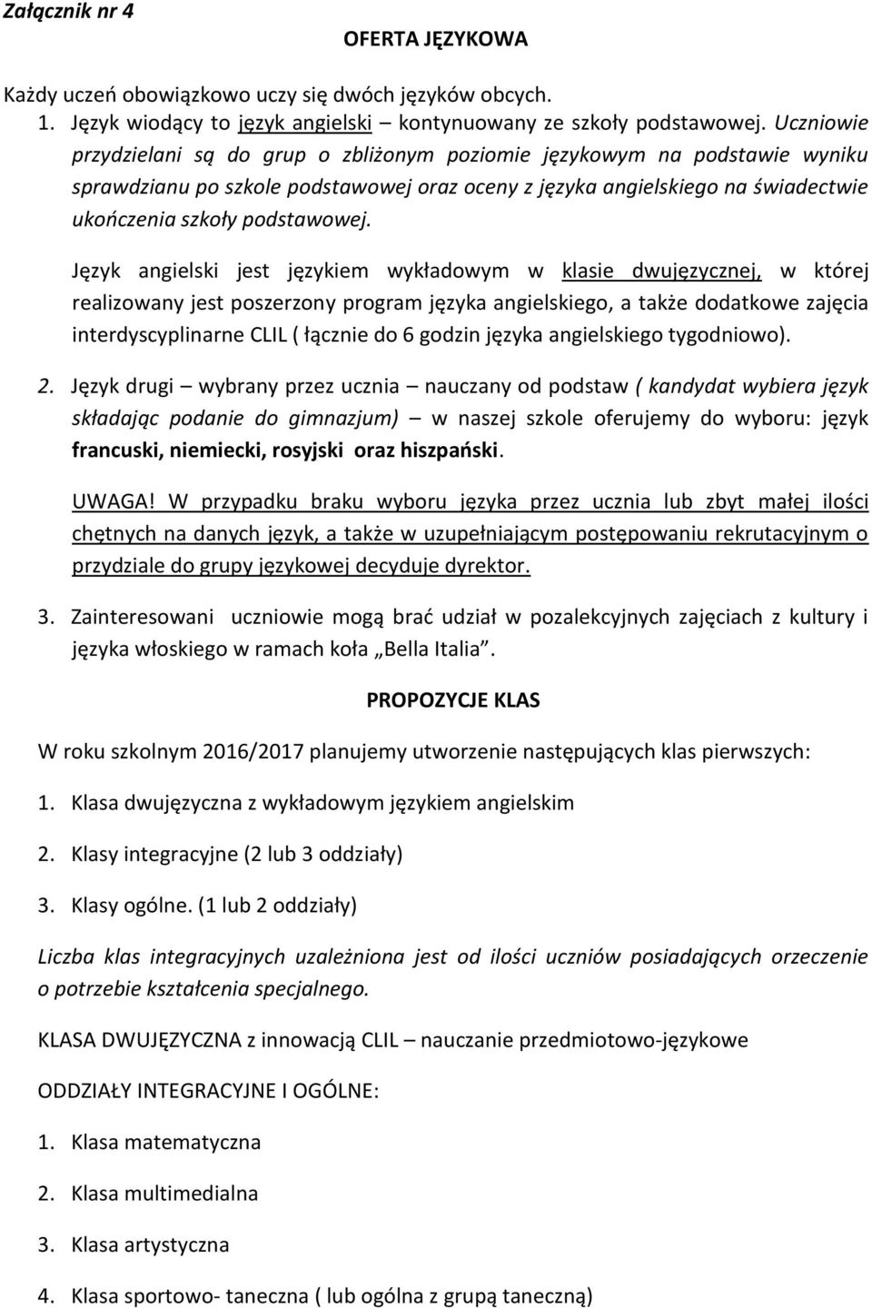 Język angielski jest językiem wykładowym w klasie dwujęzycznej, w której realizowany jest poszerzony program języka angielskiego, a także dodatkowe zajęcia interdyscyplinarne CLIL ( łącznie do 6