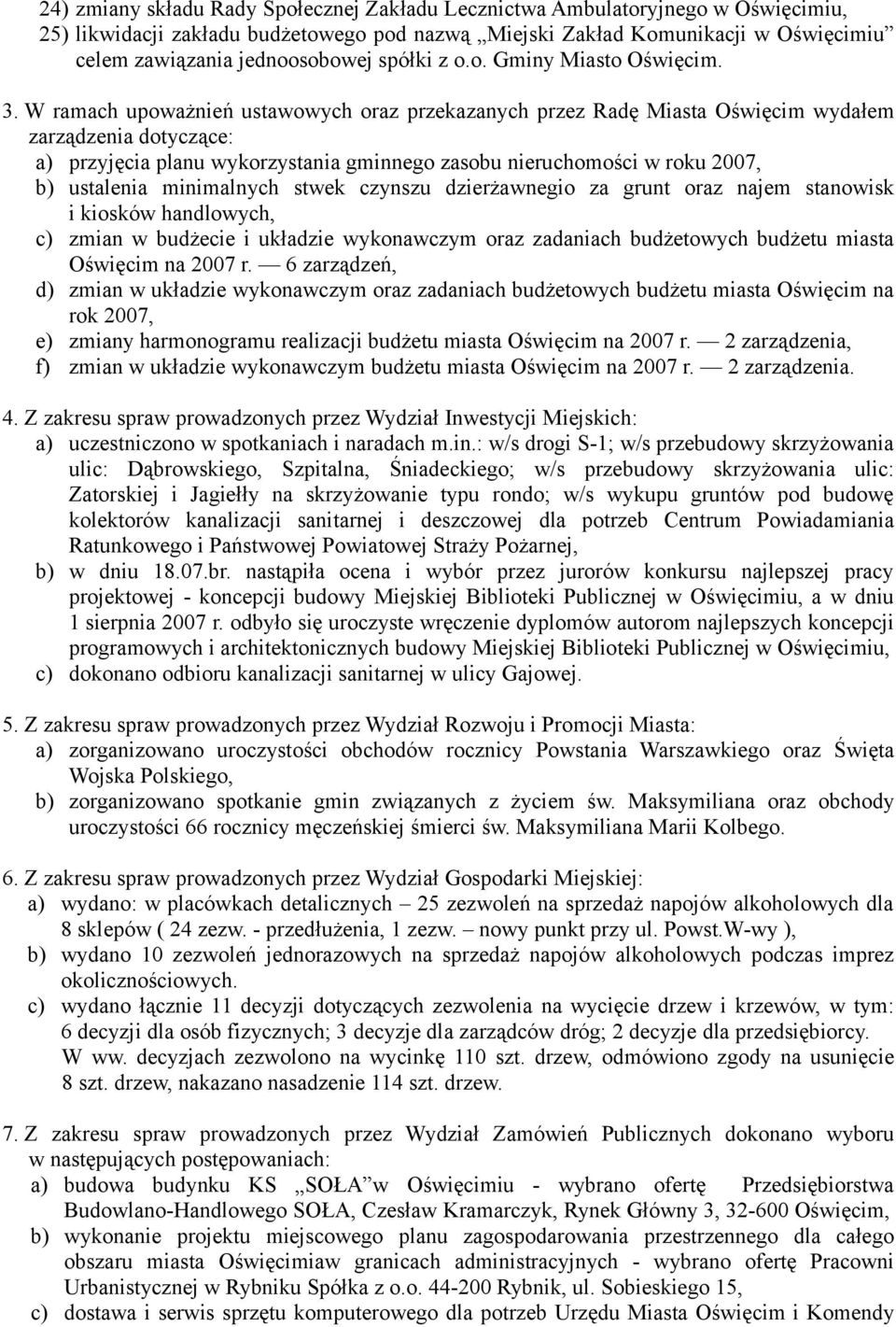 W ramach upoważnień ustawowych oraz przekazanych przez Radę Miasta Oświęcim wydałem zarządzenia dotyczące: a) przyjęcia planu wykorzystania gminnego zasobu nieruchomości w roku 2007, b) ustalenia
