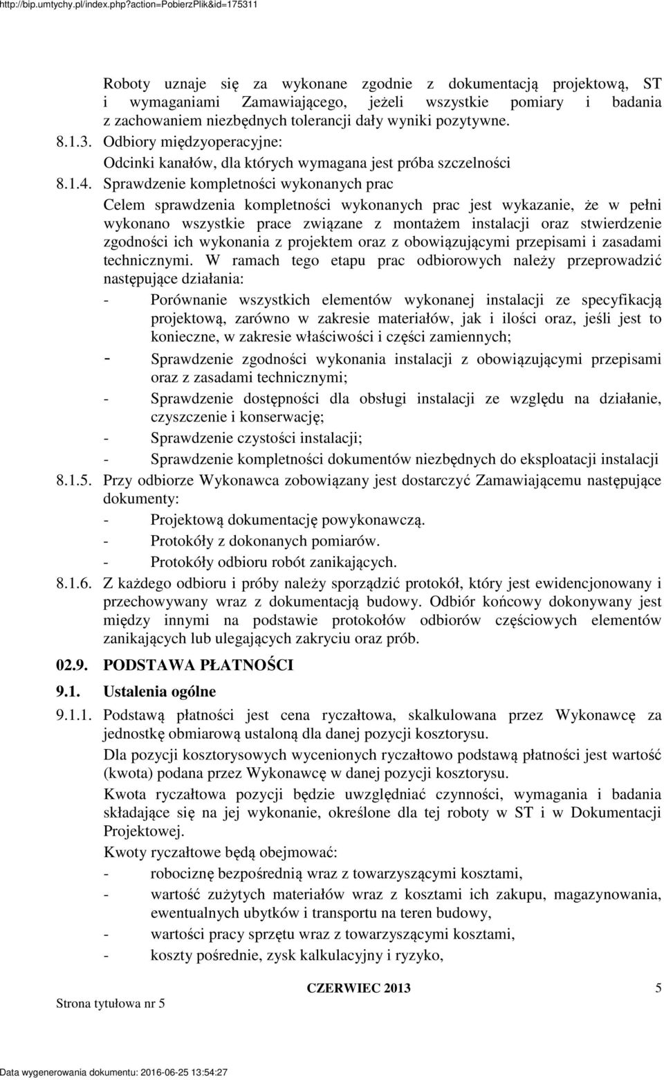 Sprawdzenie kompletności wykonanych prac Celem sprawdzenia kompletności wykonanych prac jest wykazanie, że w pełni wykonano wszystkie prace związane z montażem instalacji oraz stwierdzenie zgodności