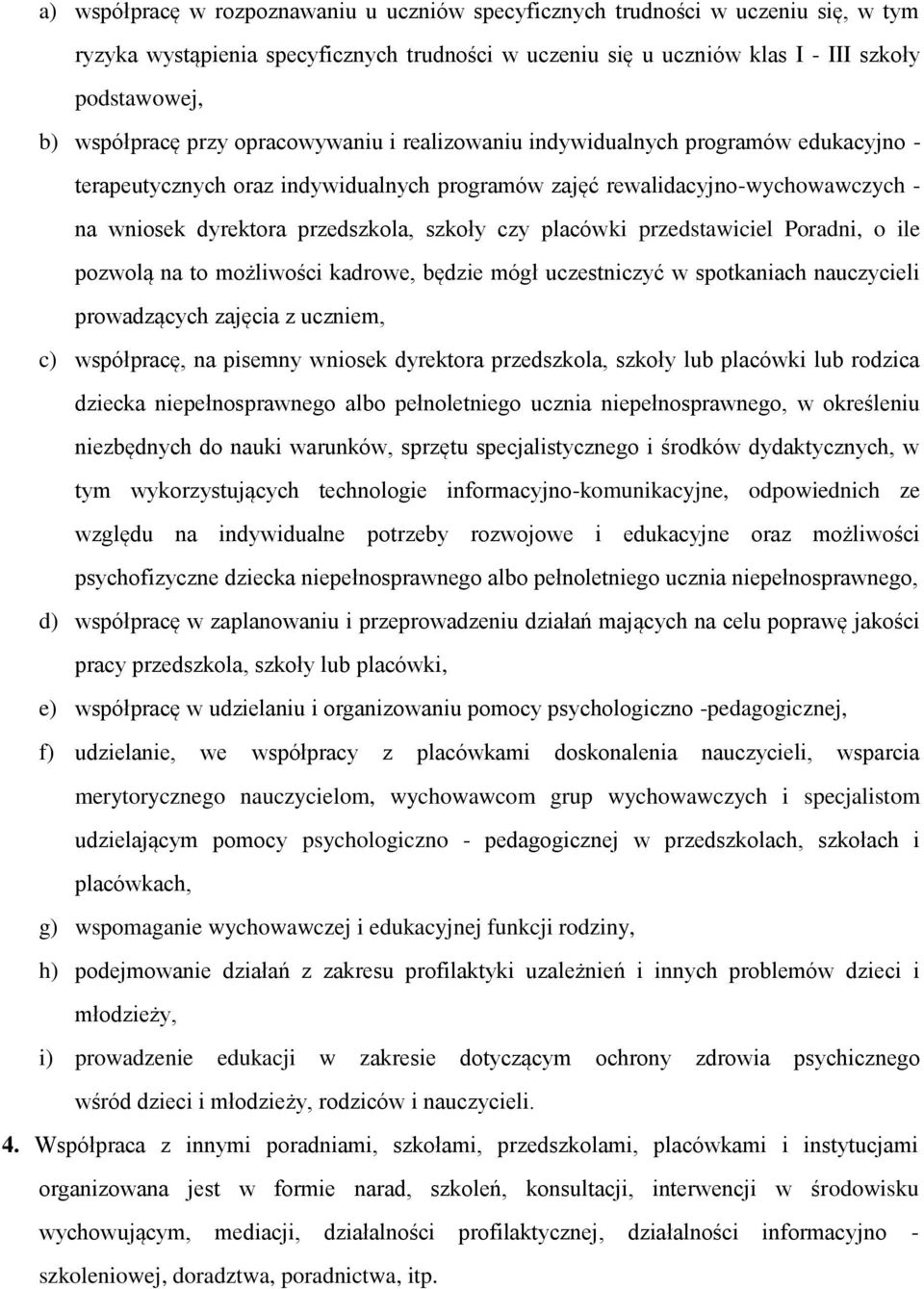 placówki przedstawiciel Poradni, o ile pozwolą na to możliwości kadrowe, będzie mógł uczestniczyć w spotkaniach nauczycieli prowadzących zajęcia z uczniem, c) współpracę, na pisemny wniosek dyrektora