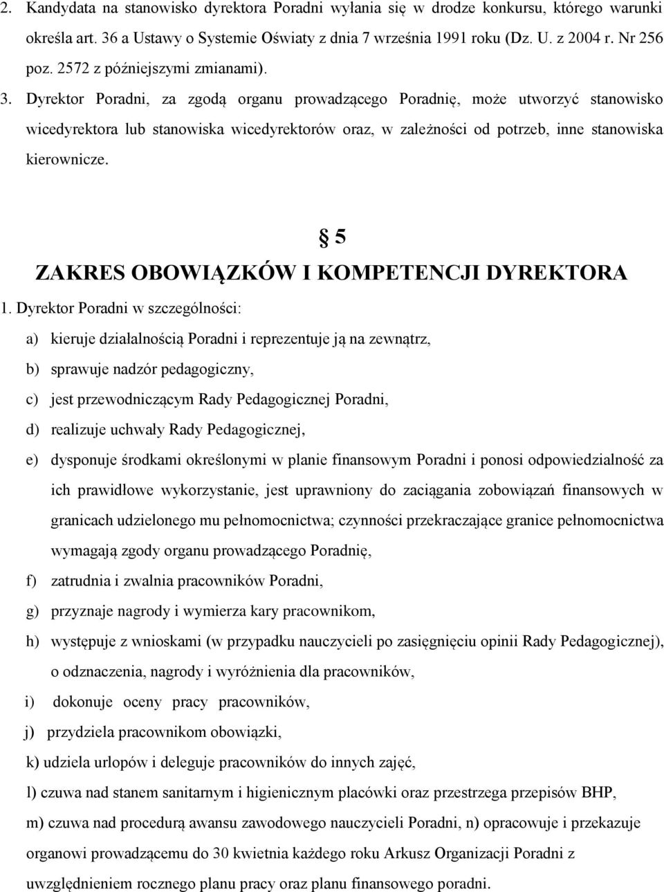 Dyrektor Poradni, za zgodą organu prowadzącego Poradnię, może utworzyć stanowisko wicedyrektora lub stanowiska wicedyrektorów oraz, w zależności od potrzeb, inne stanowiska kierownicze.