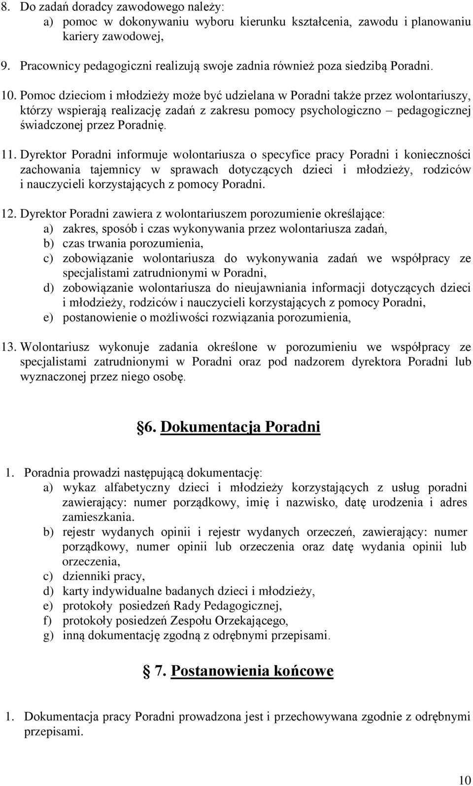 Pomoc dzieciom i młodzieży może być udzielana w Poradni także przez wolontariuszy, którzy wspierają realizację zadań z zakresu pomocy psychologiczno pedagogicznej świadczonej przez Poradnię. 11.