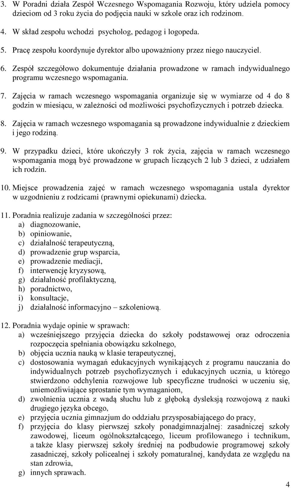 Zespół szczegółowo dokumentuje działania prowadzone w ramach indywidualnego programu wczesnego wspomagania. 7.