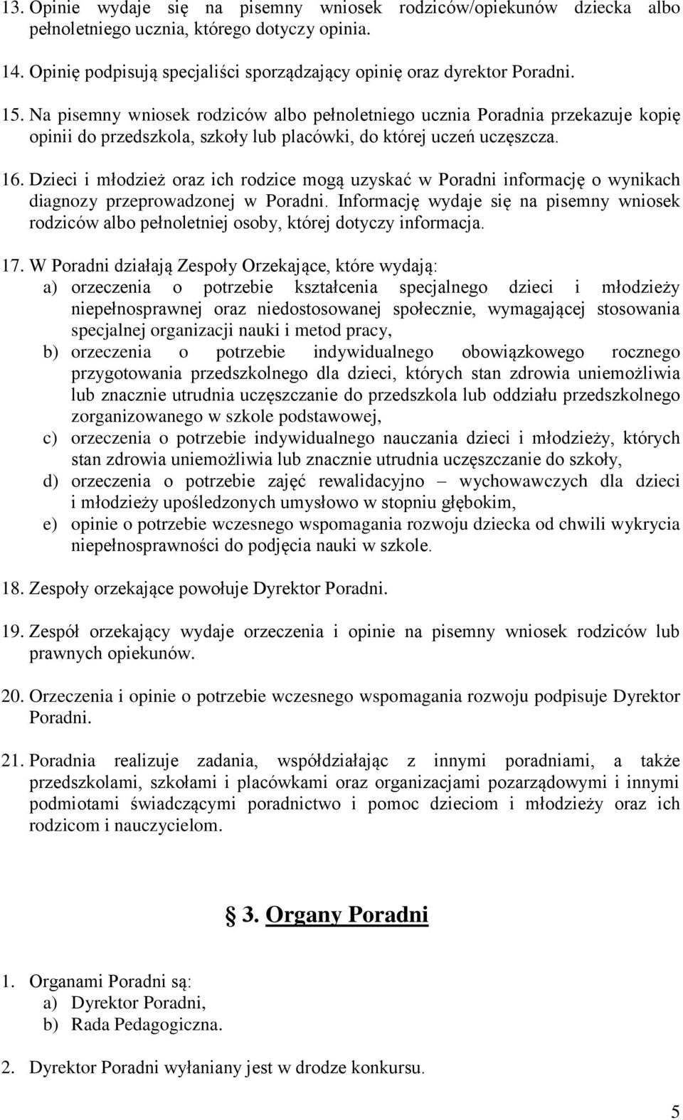 Dzieci i młodzież oraz ich rodzice mogą uzyskać w Poradni informację o wynikach diagnozy przeprowadzonej w Poradni.