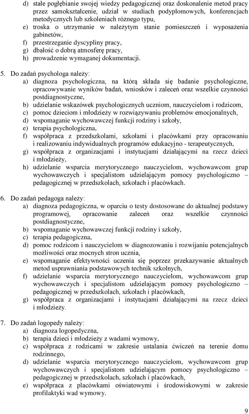 Do zadań psychologa należy: a) diagnoza psychologiczna, na którą składa się badanie psychologiczne, opracowywanie wyników badań, wniosków i zaleceń oraz wszelkie czynności postdiagnostyczne, b)