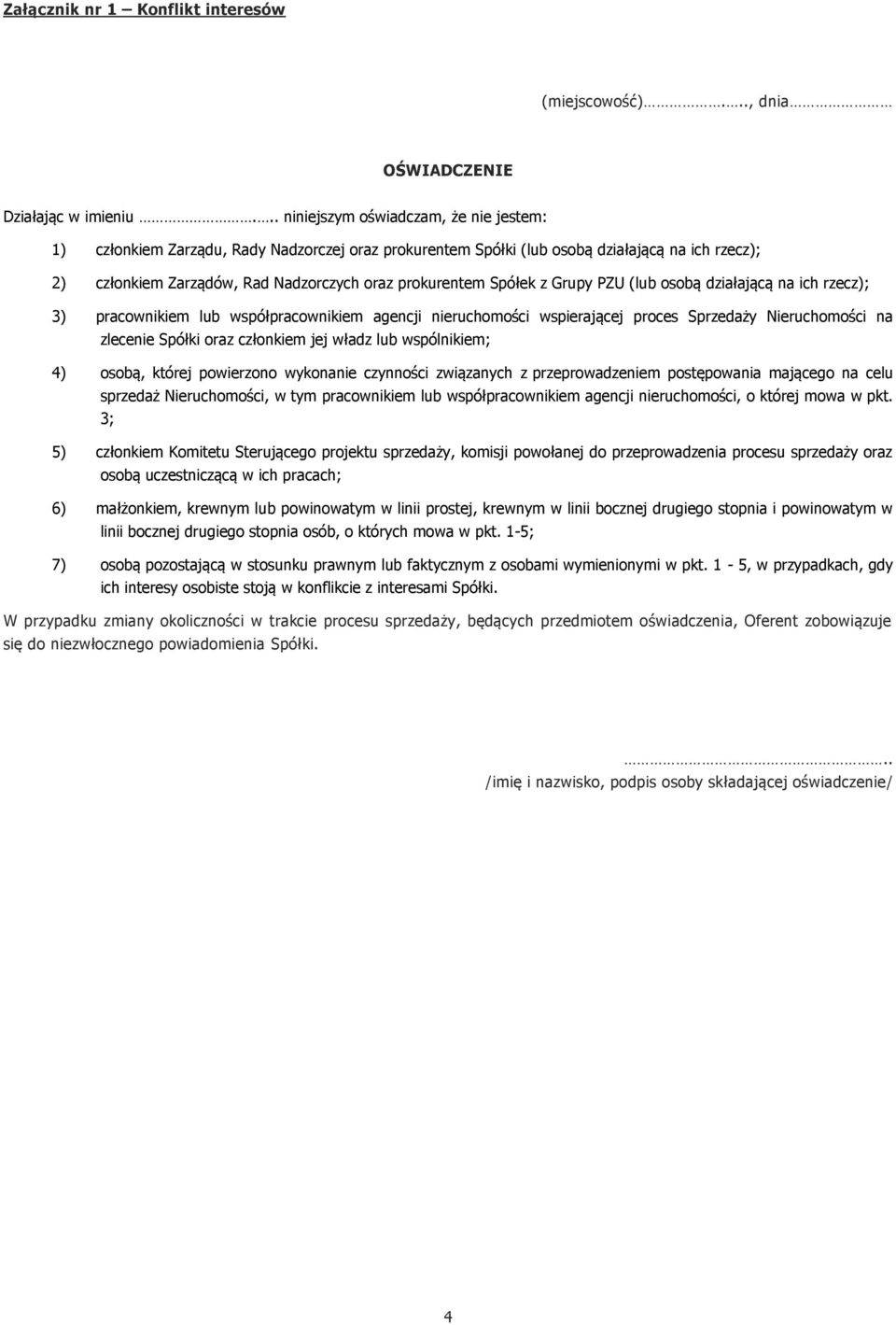 Spółek z Grupy PZU (lub osobą działającą na ich rzecz); 3) pracownikiem lub współpracownikiem agencji nieruchomości wspierającej proces Sprzedaży Nieruchomości na zlecenie Spółki oraz członkiem jej