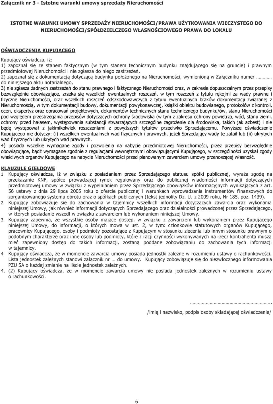 zgłasza do niego zastrzeżeń, 2) zapoznał się z dokumentacją dotyczącą budynku położonego na Nieruchomości, wymienioną w Załączniku numer do niniejszego aktu notarialnego, 3) nie zgłasza żadnych