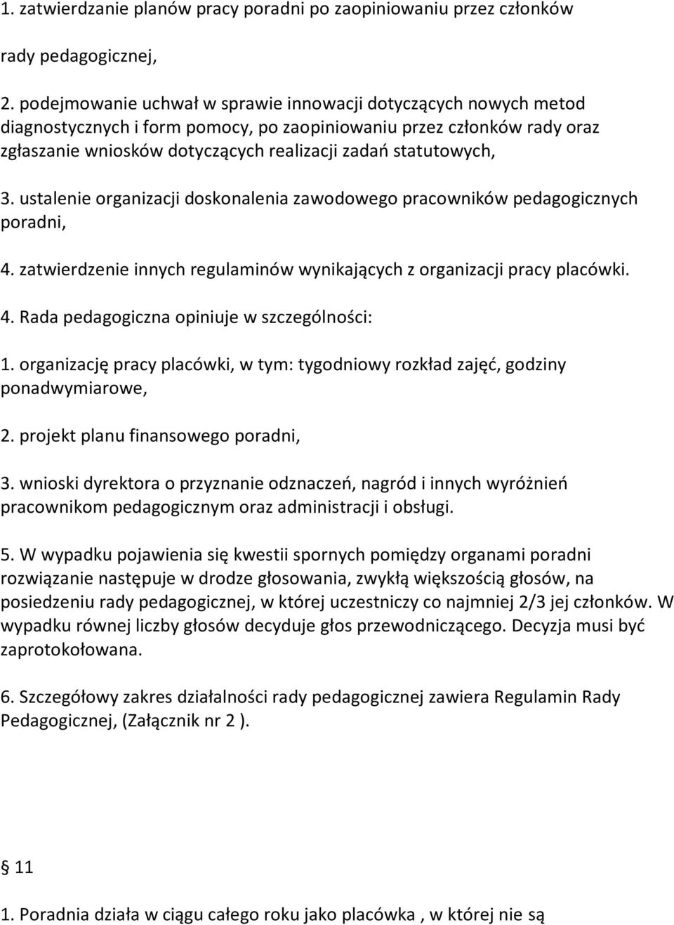 3. ustalenie organizacji doskonalenia zawodowego pracowników pedagogicznych poradni, 4. zatwierdzenie innych regulaminów wynikających z organizacji pracy placówki. 4. Rada pedagogiczna opiniuje w szczególności: 1.