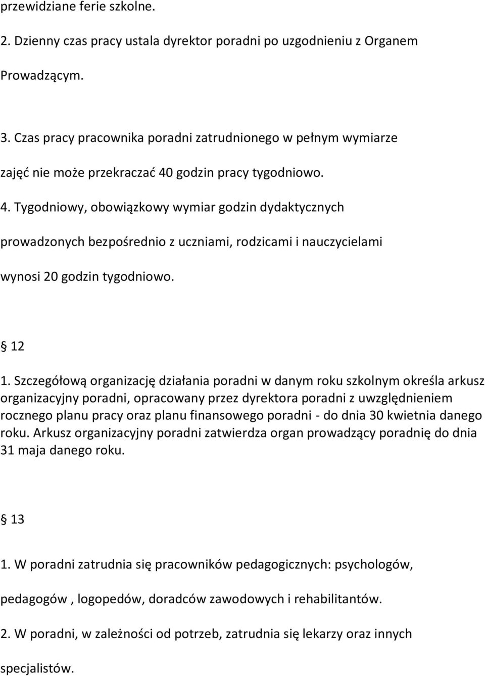 godzin pracy tygodniowo. 4. Tygodniowy, obowiązkowy wymiar godzin dydaktycznych prowadzonych bezpośrednio z uczniami, rodzicami i nauczycielami wynosi 20 godzin tygodniowo. 12 1.