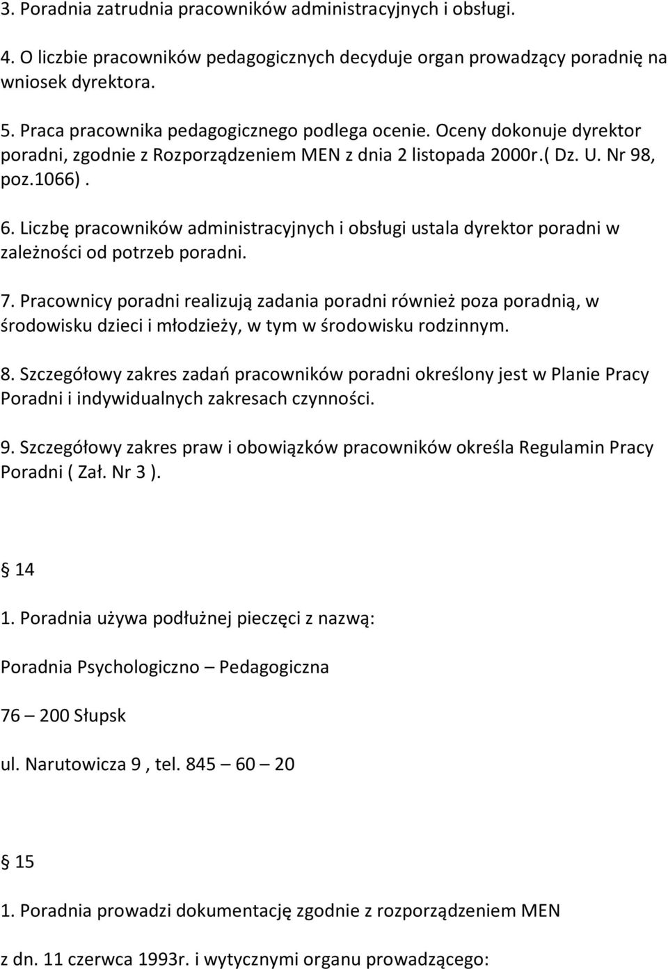 Liczbę pracowników administracyjnych i obsługi ustala dyrektor poradni w zależności od potrzeb poradni. 7.