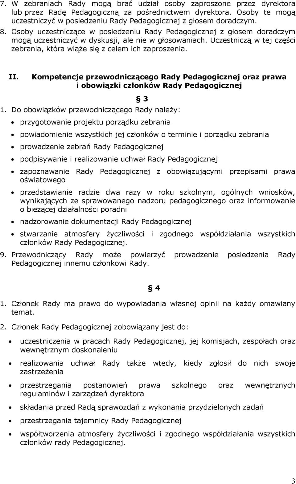 Osoby uczestniczące w posiedzeniu Rady Pedagogicznej z głosem doradczym mogą uczestniczyć w dyskusji, ale nie w głosowaniach.