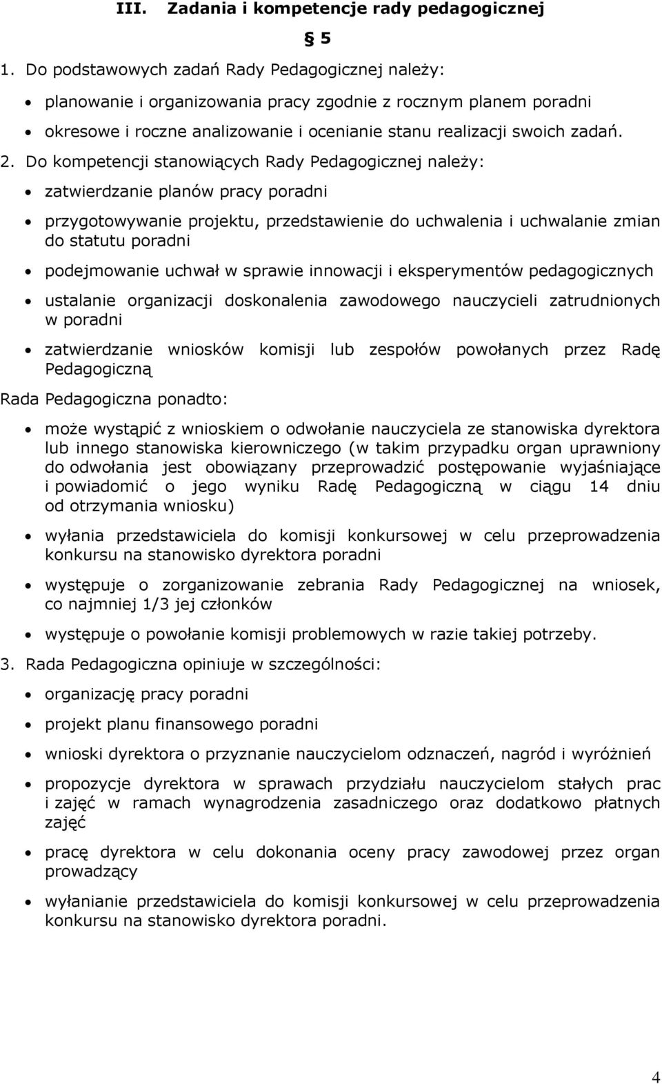 Do kompetencji stanowiących Rady Pedagogicznej należy: zatwierdzanie planów pracy poradni przygotowywanie projektu, przedstawienie do uchwalenia i uchwalanie zmian do statutu poradni podejmowanie