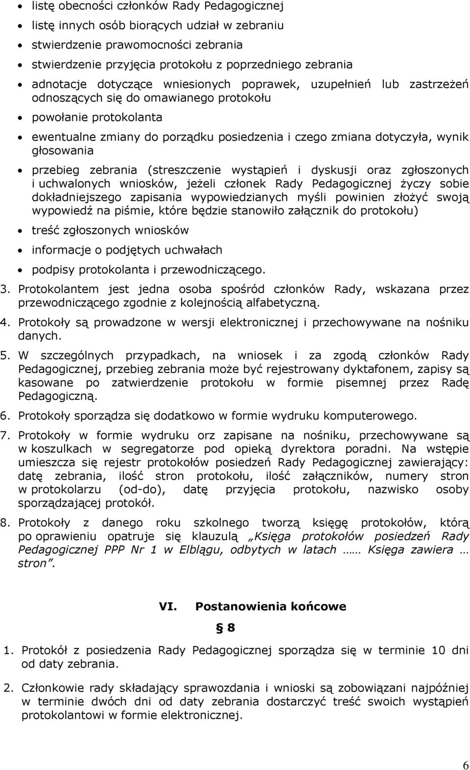 głosowania przebieg zebrania (streszczenie wystąpień i dyskusji oraz zgłoszonych i uchwalonych wniosków, jeżeli członek Rady Pedagogicznej życzy sobie dokładniejszego zapisania wypowiedzianych myśli