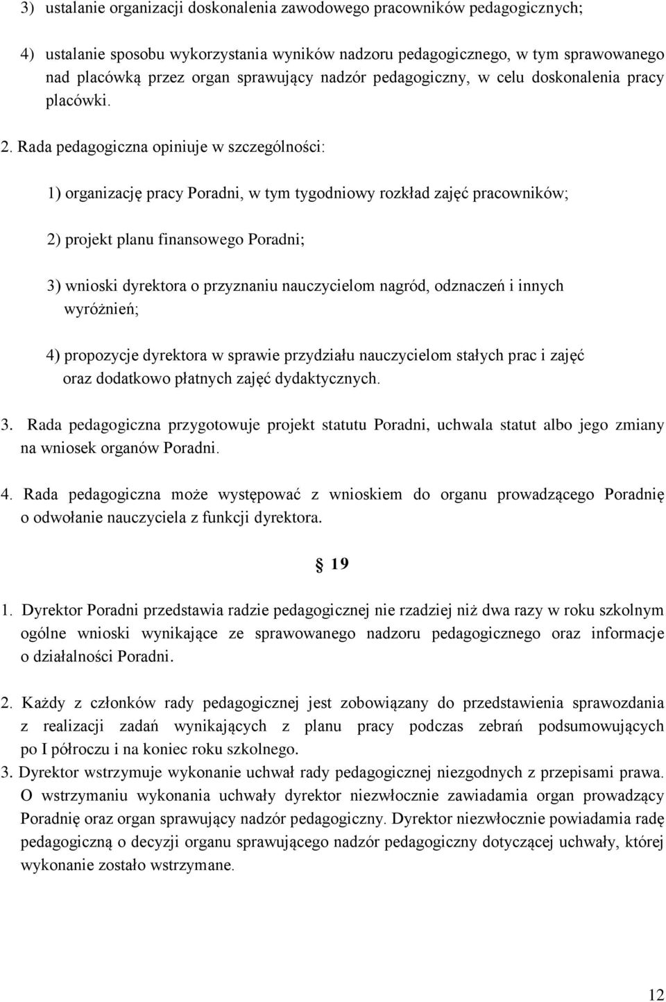 Rada pedagogiczna opiniuje w szczególności: 1) organizację pracy Poradni, w tym tygodniowy rozkład zajęć pracowników; 2) projekt planu finansowego Poradni; 3) wnioski dyrektora o przyznaniu