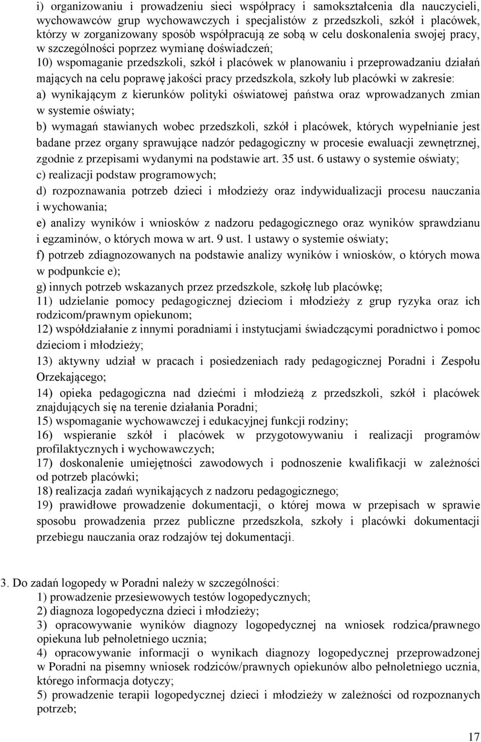 celu poprawę jakości pracy przedszkola, szkoły lub placówki w zakresie: a) wynikającym z kierunków polityki oświatowej państwa oraz wprowadzanych zmian w systemie oświaty; b) wymagań stawianych wobec