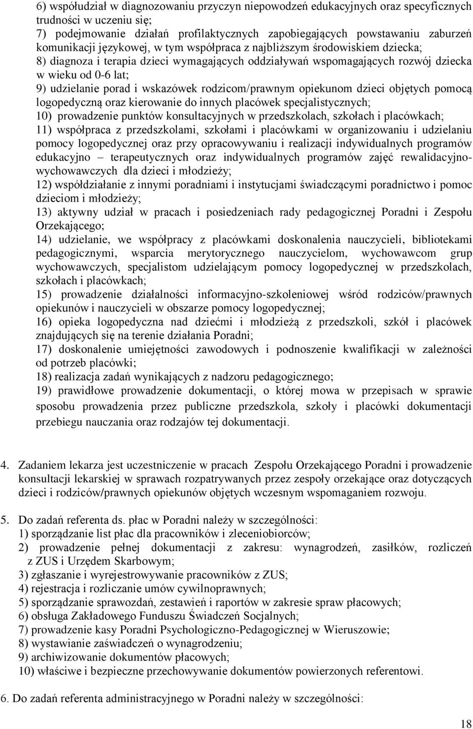 rodzicom/prawnym opiekunom dzieci objętych pomocą logopedyczną oraz kierowanie do innych placówek specjalistycznych; 10) prowadzenie punktów konsultacyjnych w przedszkolach, szkołach i placówkach;