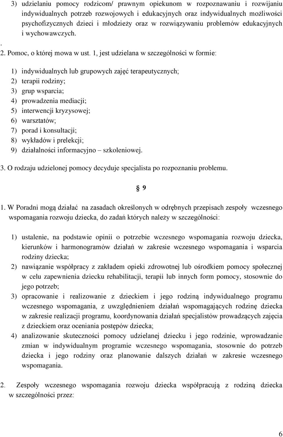 1, jest udzielana w szczególności w formie: 1) indywidualnych lub grupowych zajęć terapeutycznych; 2) terapii rodziny; 3) grup wsparcia; 4) prowadzenia mediacji; 5) interwencji kryzysowej; 6)