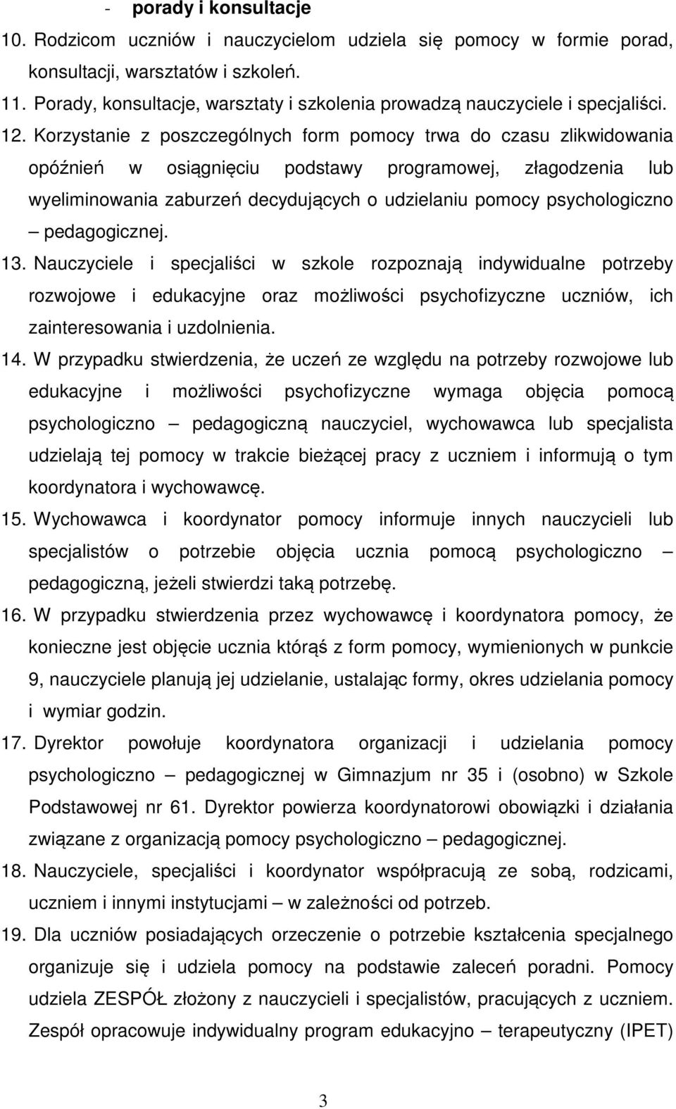 Korzystanie z poszczególnych form pomocy trwa do czasu zlikwidowania opóźnień w osiągnięciu podstawy programowej, złagodzenia lub wyeliminowania zaburzeń decydujących o udzielaniu pomocy