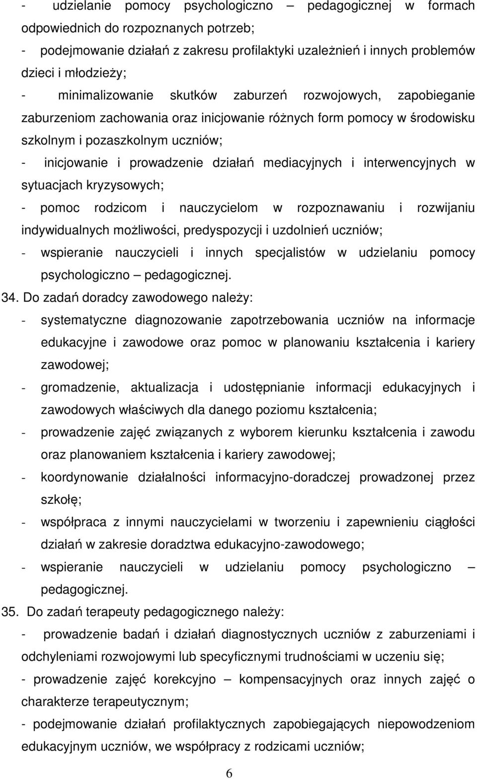 działań mediacyjnych i interwencyjnych w sytuacjach kryzysowych; - pomoc rodzicom i nauczycielom w rozpoznawaniu i rozwijaniu indywidualnych możliwości, predyspozycji i uzdolnień uczniów; -