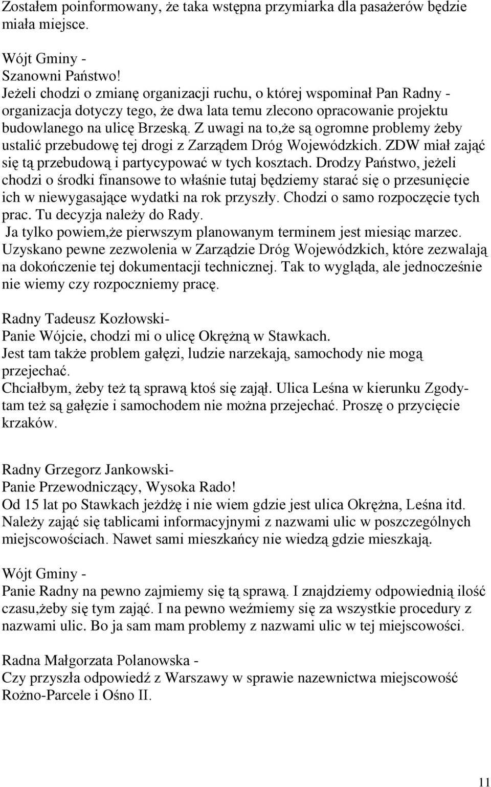 Z uwagi na to, e s¹ ogromne problemy eby ustaliã przebudowê tej drogi z Zarz¹dem Dróg Wojewódzkich. ZDW miaù zaj¹ã siê t¹ przebudow¹ i partycypowaã w tych kosztach.