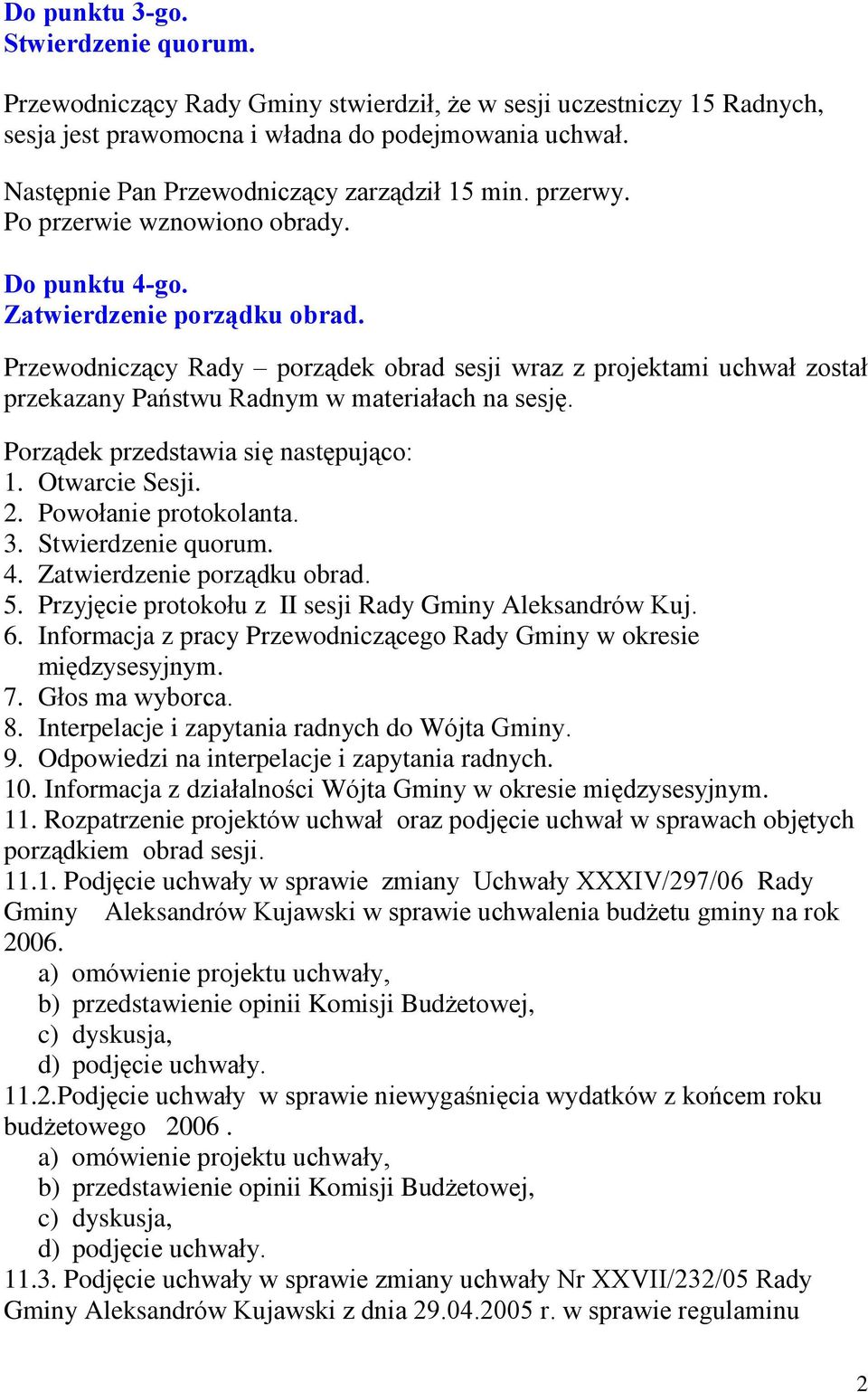 Przewodnicz¹cy Rady porz¹dek obrad sesji wraz z projektami uchwaù zostaù przekazany Pañstwu Radnym w materiaùach na sesjê. Porz¹dek przedstawia siê nastêpuj¹co: 1. Otwarcie Sesji. 2.