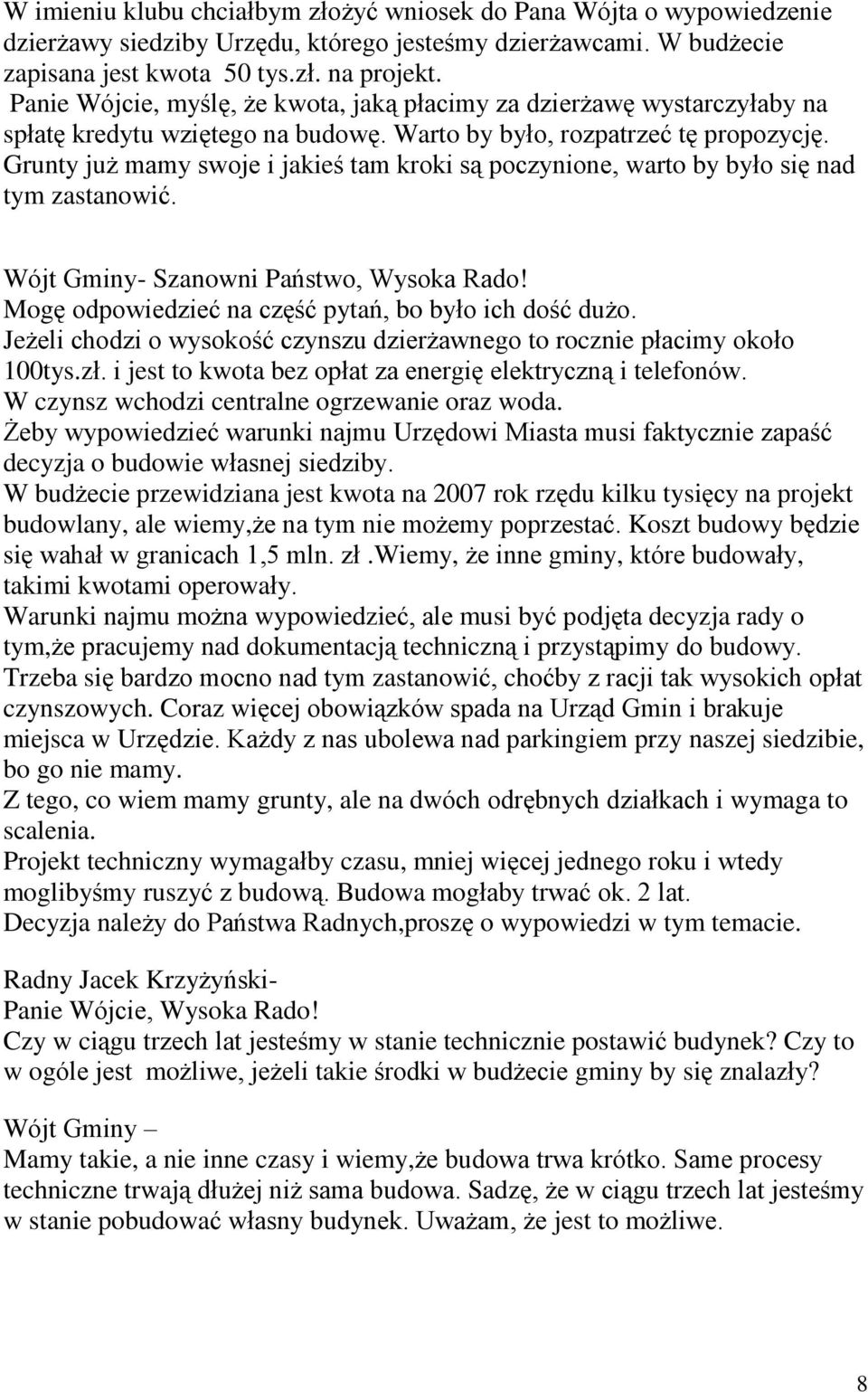 Grunty ju mamy swoje i jakieœ tam kroki s¹ poczynione, warto by byùo siê nad tym zastanowiã. Wójt Gminy- Szanowni Pañstwo, Wysoka Rado! Mogê odpowiedzieã na czêœã pytañ, bo byùo ich doœã du o.