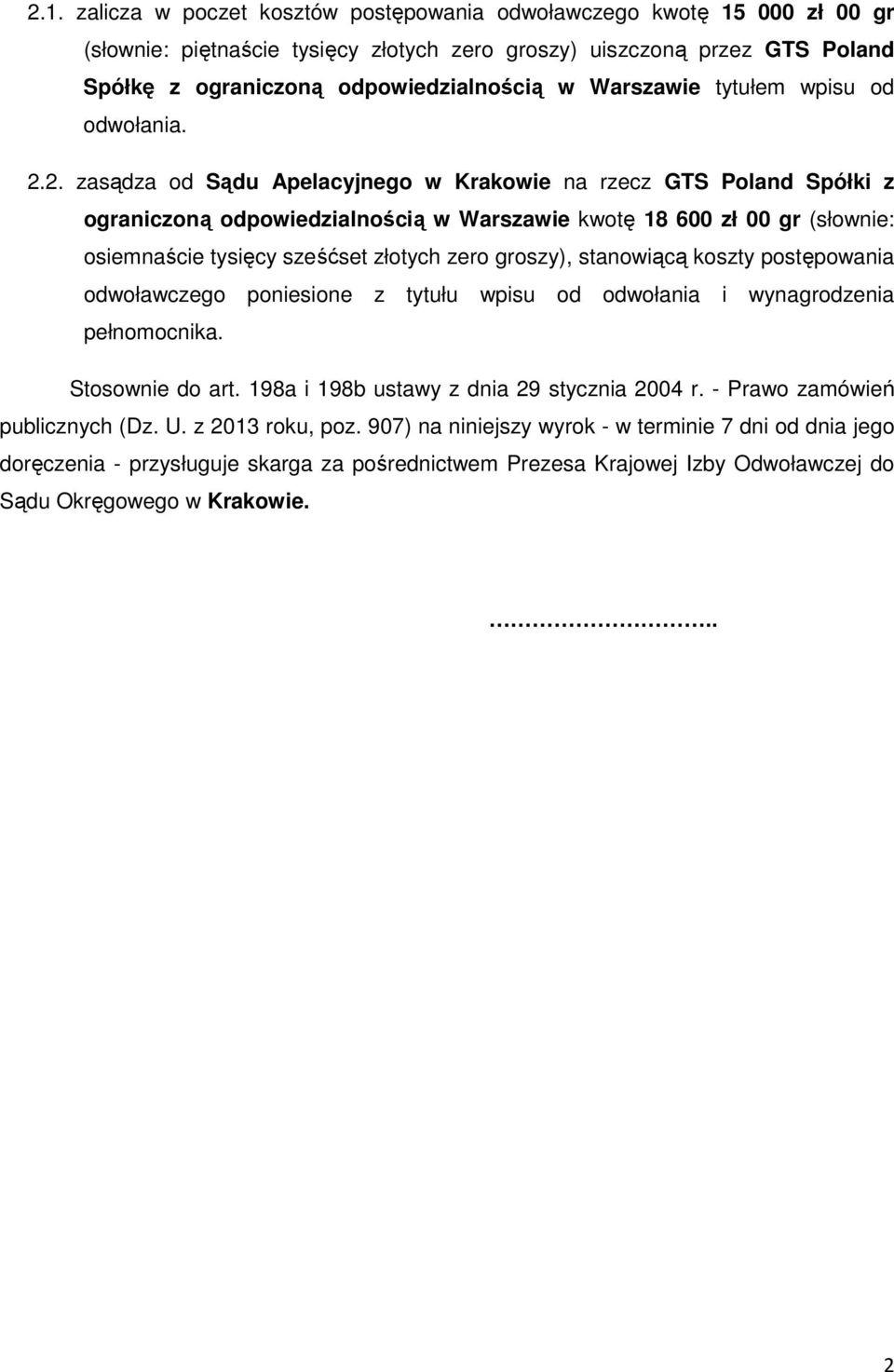 2. zasądza od Sądu Apelacyjnego w Krakowie na rzecz GTS Poland Spółki z ograniczoną odpowiedzialnością w Warszawie kwotę 18 600 zł 00 gr (słownie: osiemnaście tysięcy sześćset złotych zero groszy),