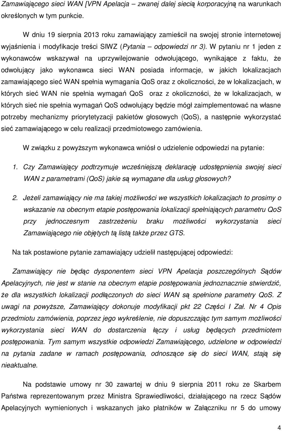 W pytaniu nr 1 jeden z wykonawców wskazywał na uprzywilejowanie odwołującego, wynikające z faktu, że odwołujący jako wykonawca sieci WAN posiada informacje, w jakich lokalizacjach zamawiającego sieć