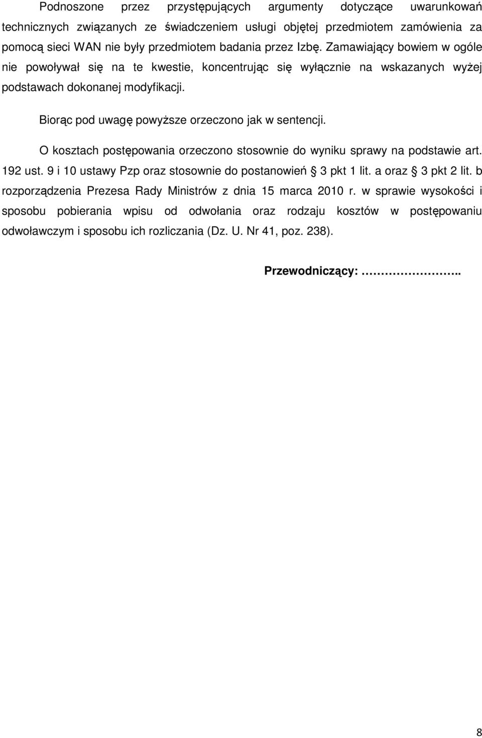 O kosztach postępowania orzeczono stosownie do wyniku sprawy na podstawie art. 192 ust. 9 i 10 ustawy Pzp oraz stosownie do postanowień 3 pkt 1 lit. a oraz 3 pkt 2 lit.