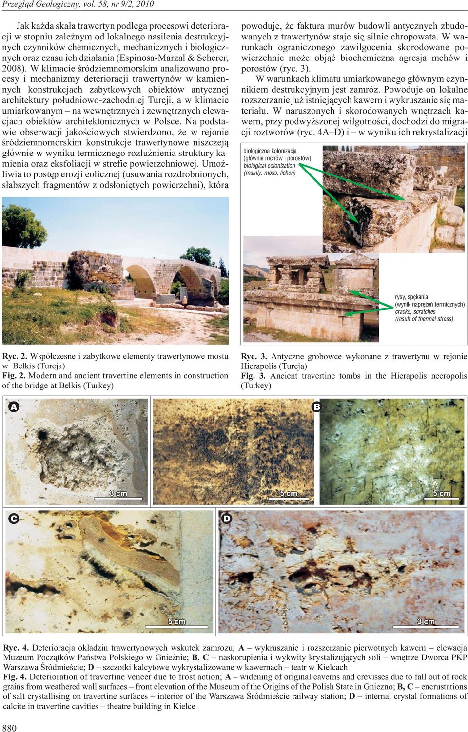 W klimacie œródziemnomorskim analizowano procesy i mechanizmy deterioracji trawertynów w kamiennych konstrukcjach zabytkowych obiektów antycznej architektury po³udniowo-zachodniej Turcji, a w