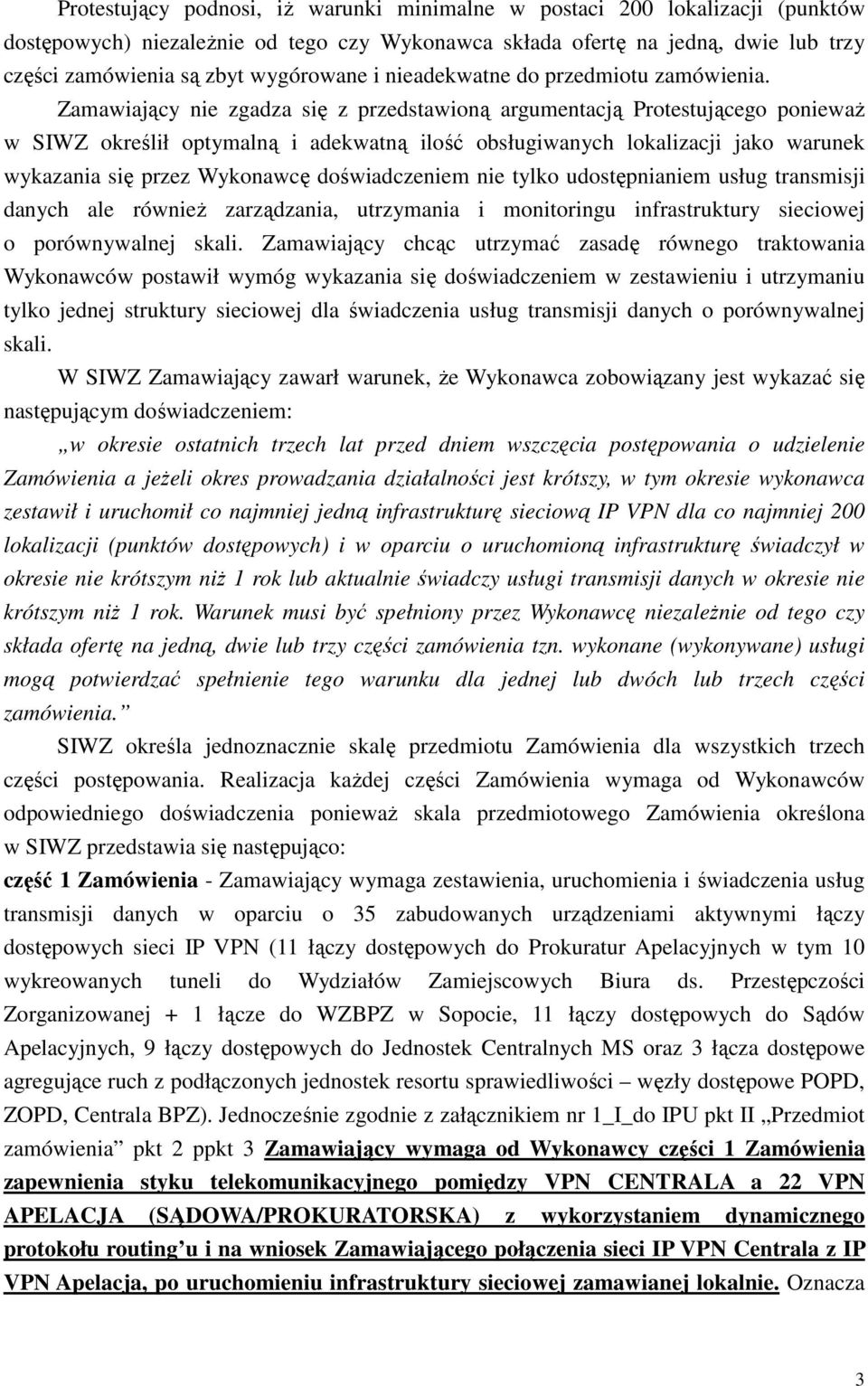 Zamawiający nie zgadza się z przedstawioną argumentacją Protestującego poniewaŝ w SIWZ określił optymalną i adekwatną ilość obsługiwanych lokalizacji jako warunek wykazania się przez Wykonawcę