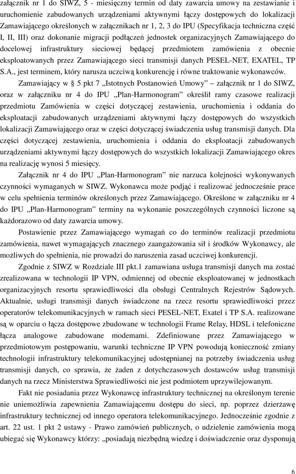 przedmiotem zamówienia z obecnie eksploatowanych przez Zamawiającego sieci transmisji danych PESEL-NET, EXATEL, TP S.A., jest terminem, który narusza uczciwą konkurencję i równe traktowanie wykonawców.