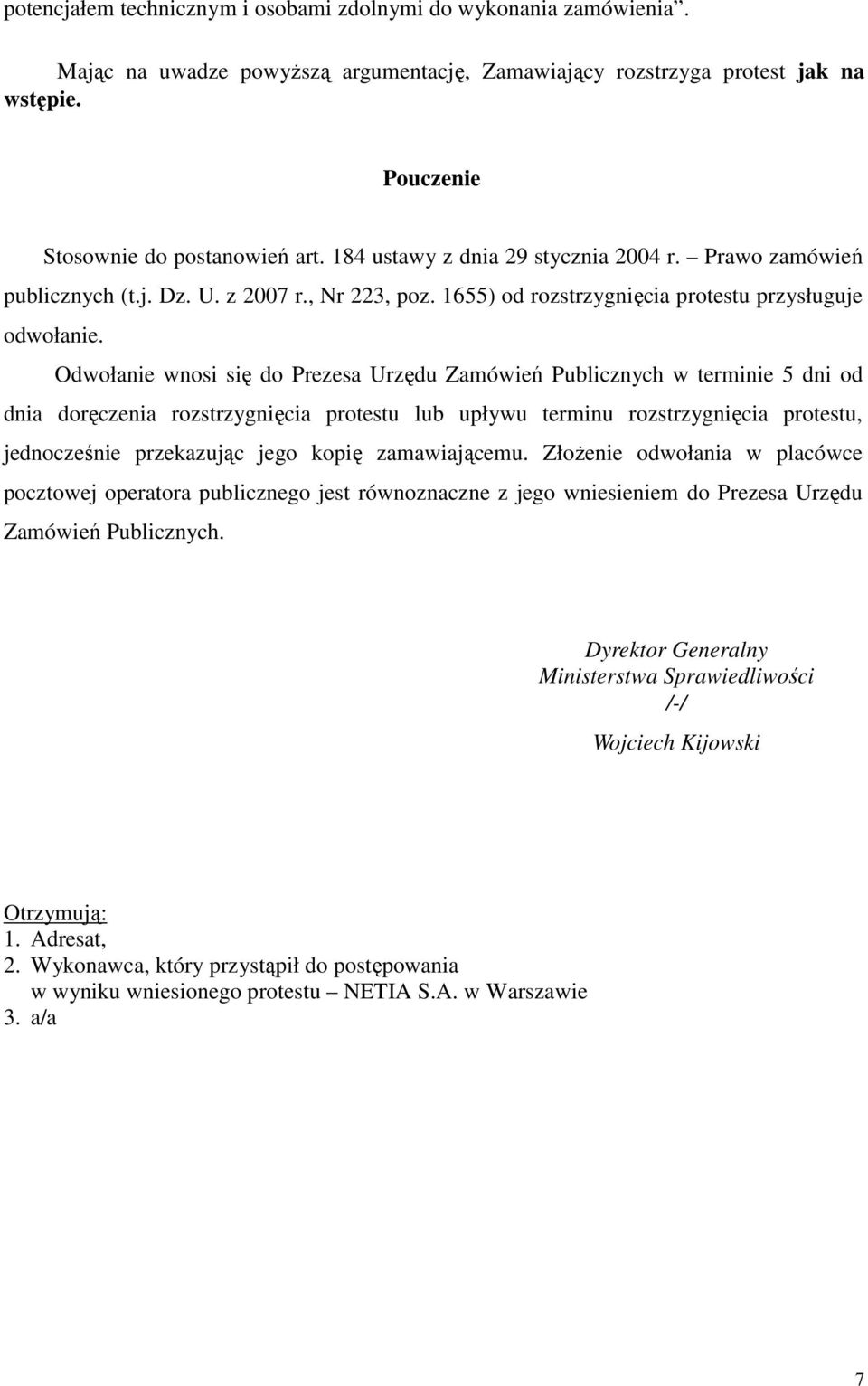 Odwołanie wnosi się do Prezesa Urzędu Zamówień Publicznych w terminie 5 dni od dnia doręczenia rozstrzygnięcia protestu lub upływu terminu rozstrzygnięcia protestu, jednocześnie przekazując jego