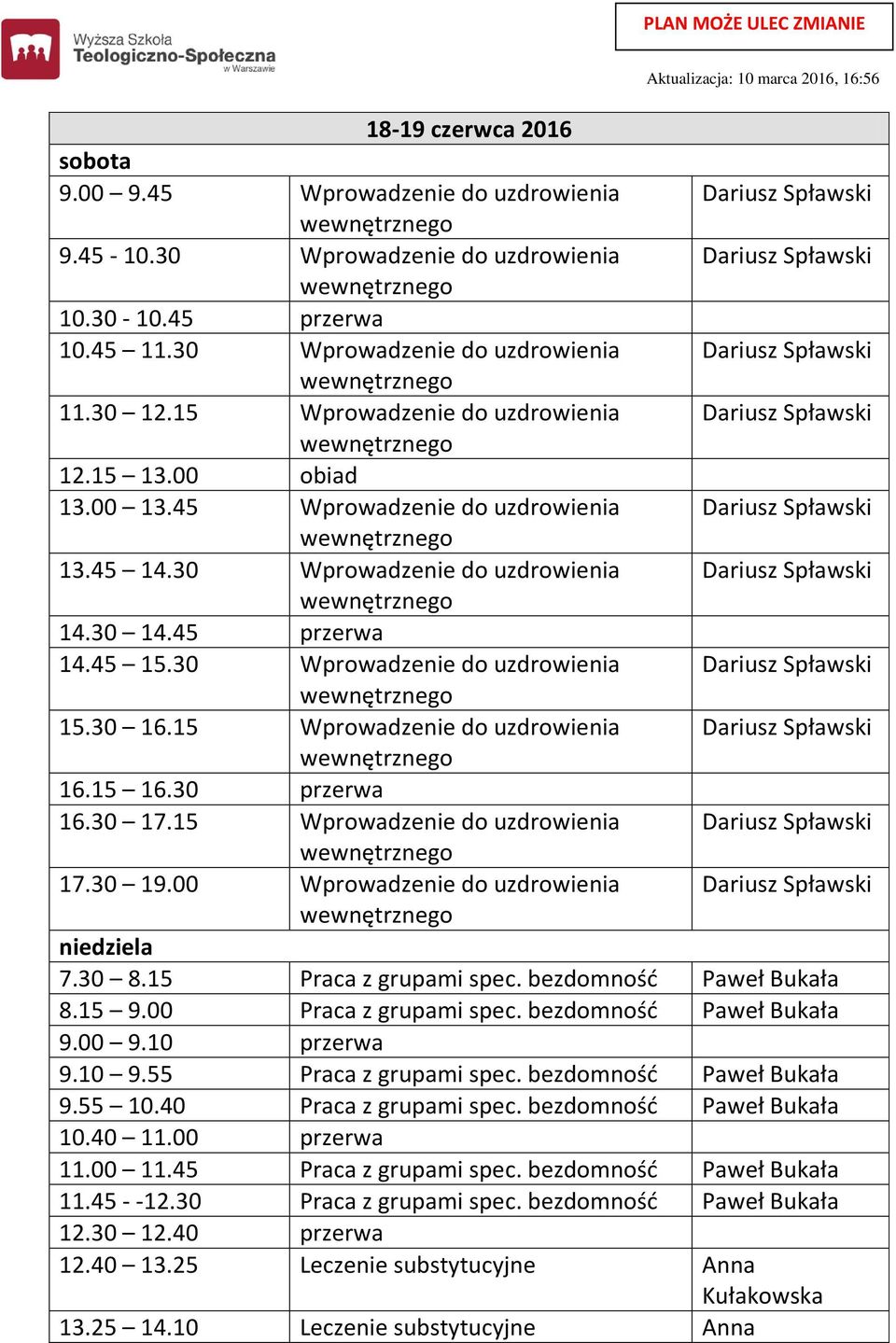 30 Wprowadzenie do uzdrowienia Dariusz Spławski 15.30 16.15 Wprowadzenie do uzdrowienia Dariusz Spławski 16.30 17.15 Wprowadzenie do uzdrowienia Dariusz Spławski 17.30 19.