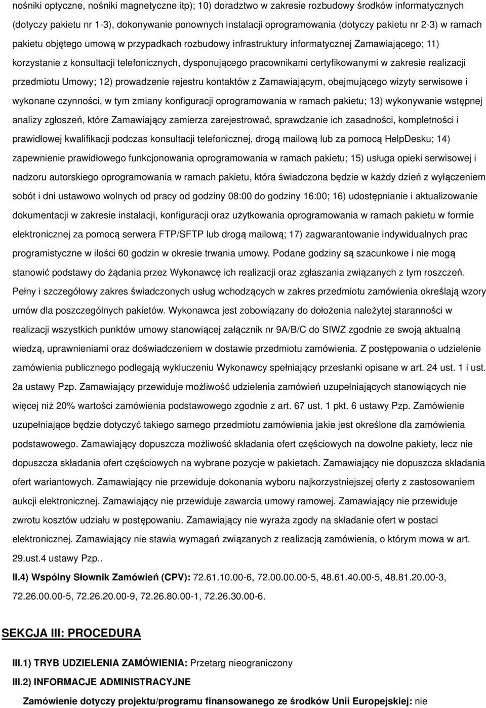 zakresie realizacji przedmiotu Umowy; 12) prowadzenie rejestru kontaktów z Zamawiającym, obejmującego wizyty serwisowe i wykonane czynności, w tym zmiany konfiguracji oprogramowania w ramach pakietu;