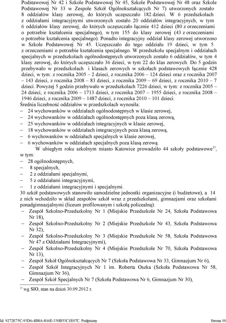 W 6 przedszkolach z oddziałami integracyjnymi utworzonych zostało 20 oddziałów integracyjnych, w tym 6 oddziałów klasy zerowej, do których uczęszczało łącznie 412 dzieci (80 z orzeczeniami o