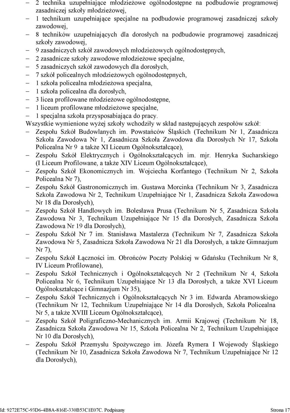 zawodowe młodzieżowe specjalne, 5 zasadniczych szkół zawodowych dla dorosłych, 7 szkół policealnych młodzieżowych ogólnodostępnych, 1 szkoła policealna młodzieżowa specjalna, 1 szkoła policealna dla