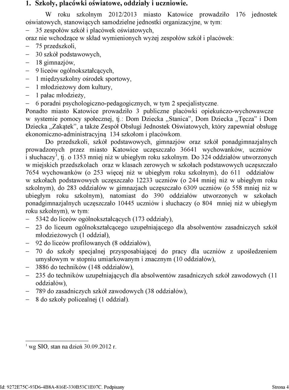 skład wymienionych wyżej zespołów szkół i placówek: 75 przedszkoli, 0 szkół podstawowych, 18 gimnazjów, 9 liceów ogólnokształcących, 1 międzyszkolny ośrodek sportowy, 1 młodzieżowy dom kultury, 1
