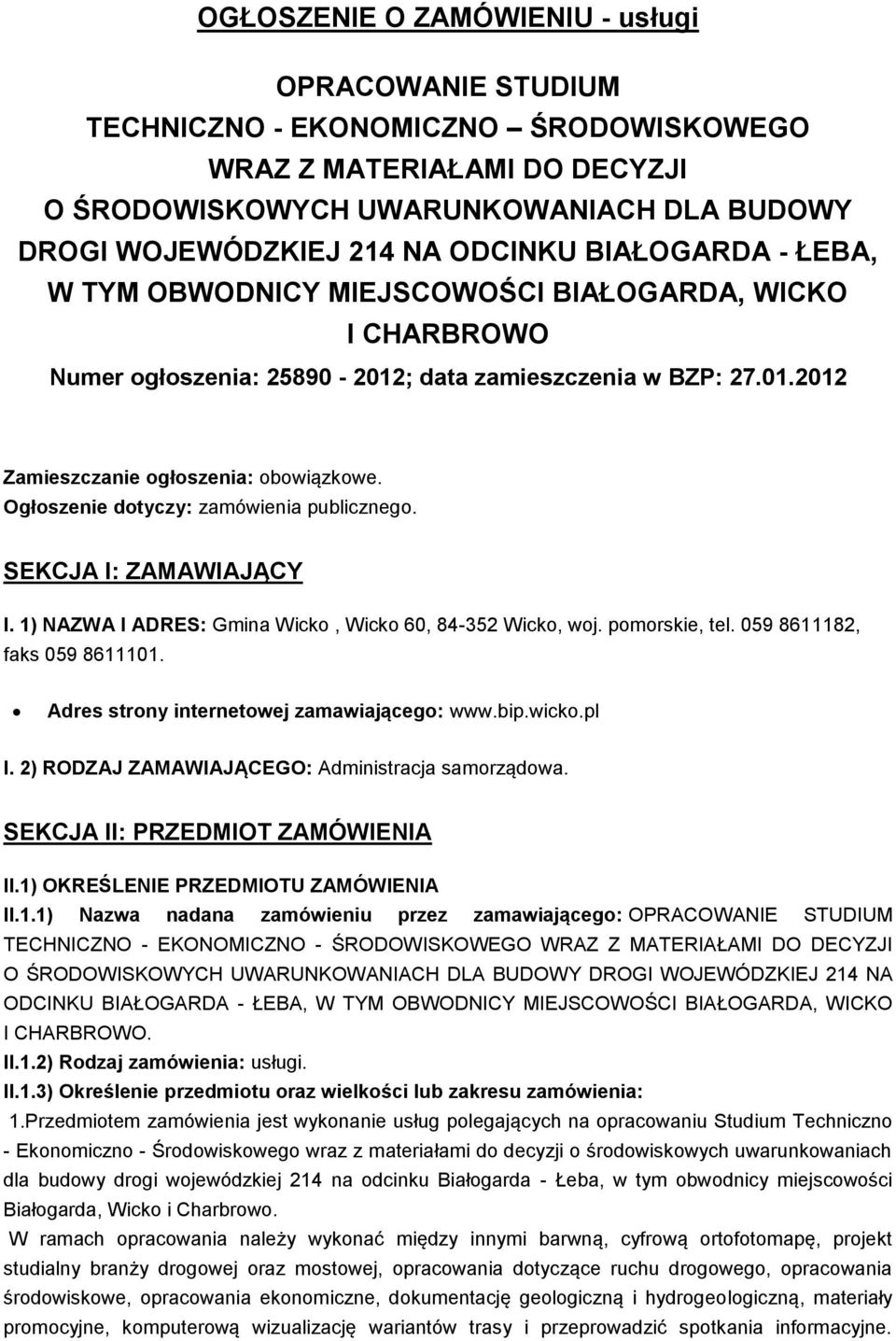 Ogłoszenie dotyczy: zamówienia publicznego. SEKCJA I: ZAMAWIAJĄCY I. 1) NAZWA I ADRES: Gmina Wicko, Wicko 60, 84-352 Wicko, woj. pomorskie, tel. 059 8611182, faks 059 8611101.