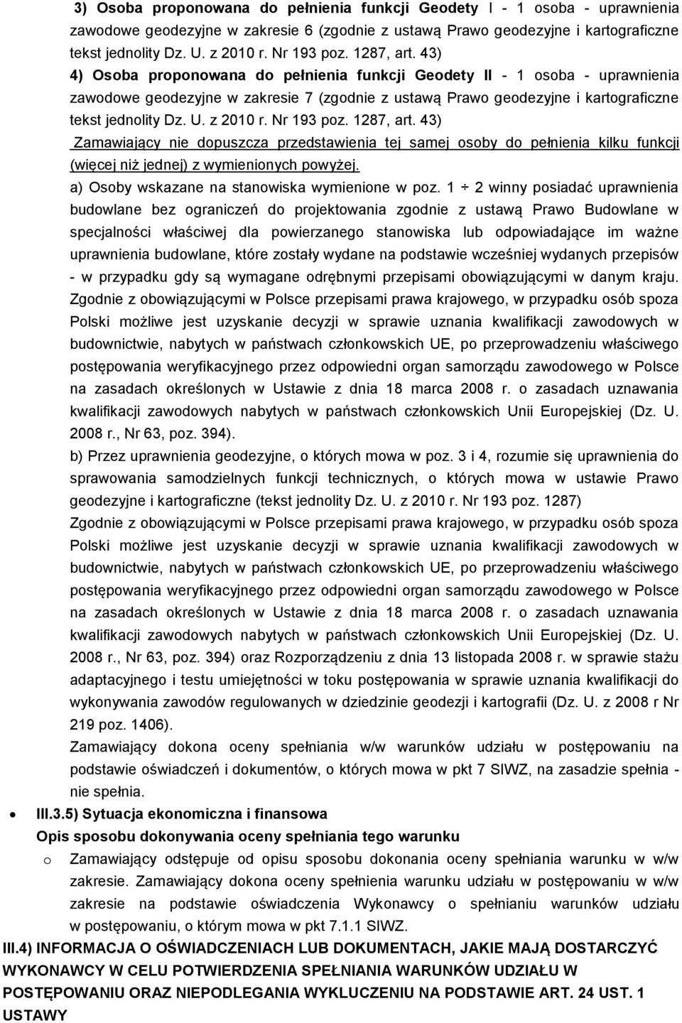 43) 4) Osoba proponowana do pełnienia funkcji Geodety II - 1 osoba - uprawnienia zawodowe geodezyjne w zakresie 7 (zgodnie z ustawą Prawo geodezyjne i kartograficzne tekst jednolity Dz. U. z 2010 r.