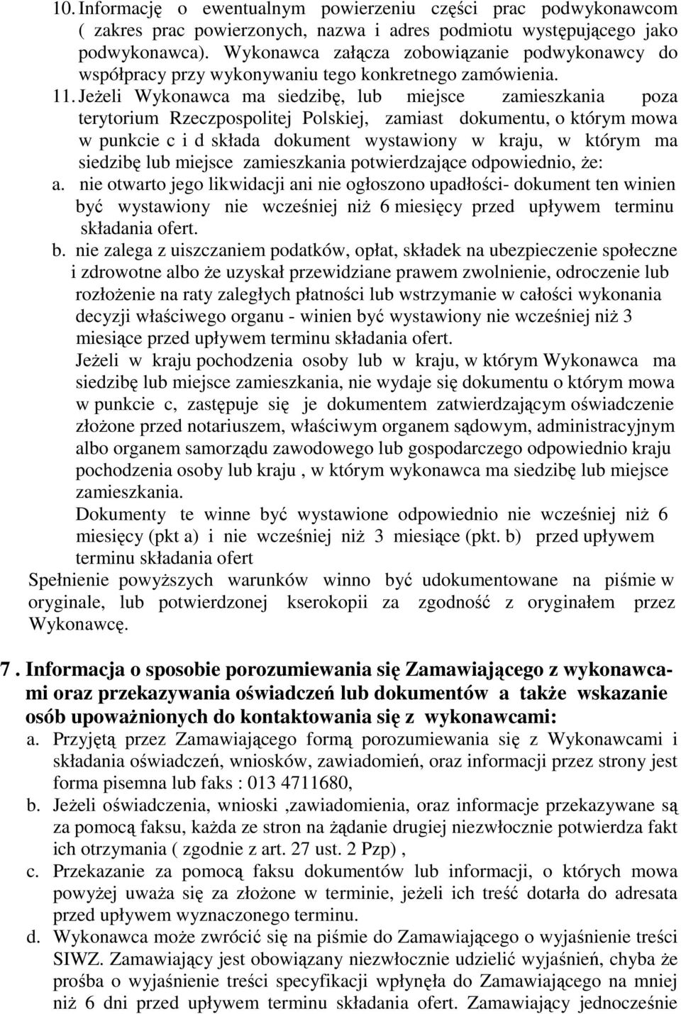 JeŜeli Wykonawca ma siedzibę, lub miejsce zamieszkania poza terytorium Rzeczpospolitej Polskiej, zamiast dokumentu, o którym mowa w punkcie c i d składa dokument wystawiony w kraju, w którym ma