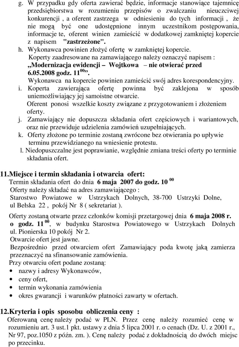 Wykonawca powinien złoŝyć ofertę w zamkniętej kopercie. Koperty zaadresowane na zamawiającego naleŝy oznaczyć napisem : Modernizacja ewidencji Wojtkowa nie otwierać przed 6.05.2008 godz. 11 00.