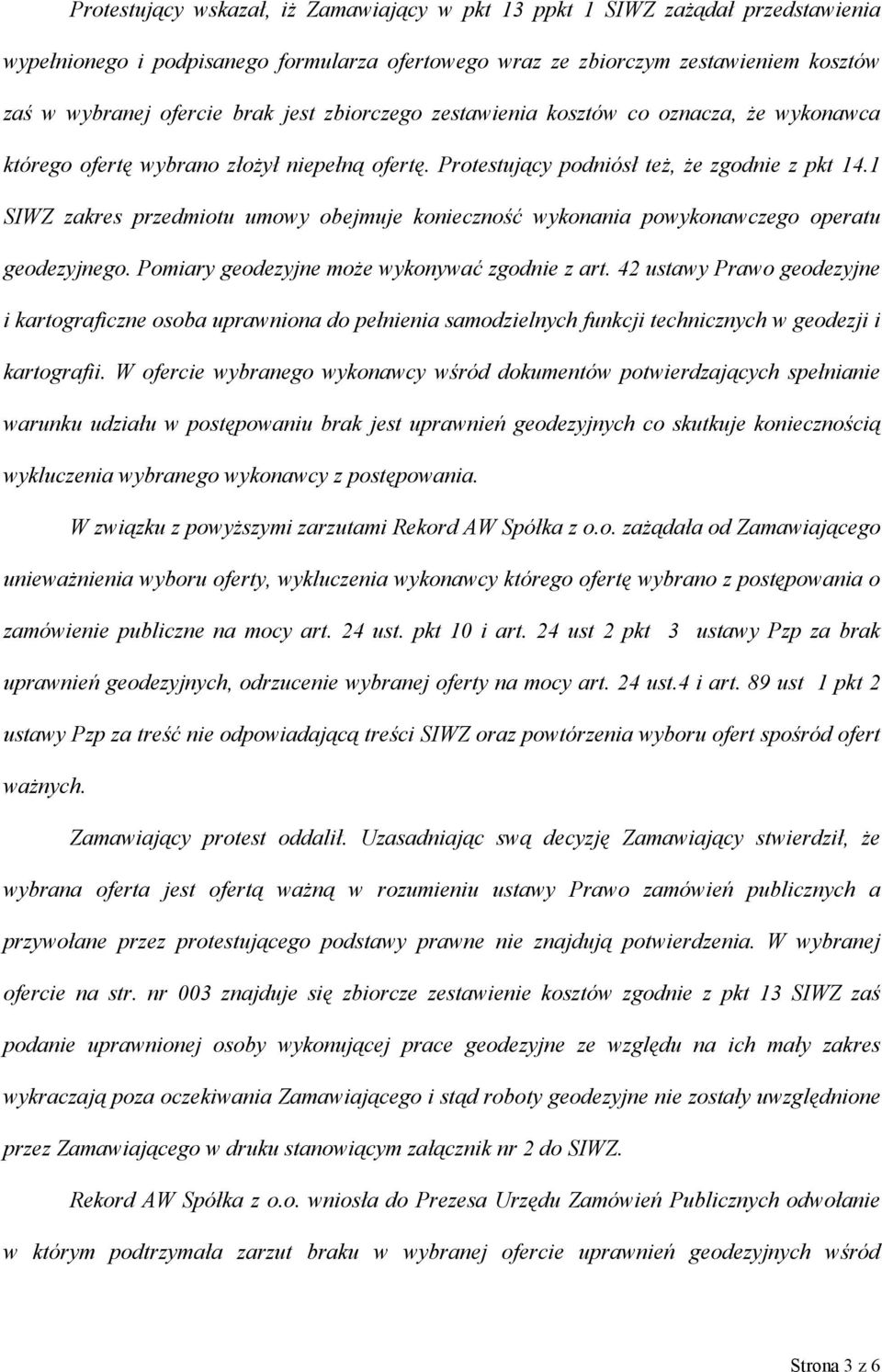 1 SIWZ zakres przedmiotu umowy obejmuje konieczność wykonania powykonawczego operatu geodezyjnego. Pomiary geodezyjne może wykonywać zgodnie z art.