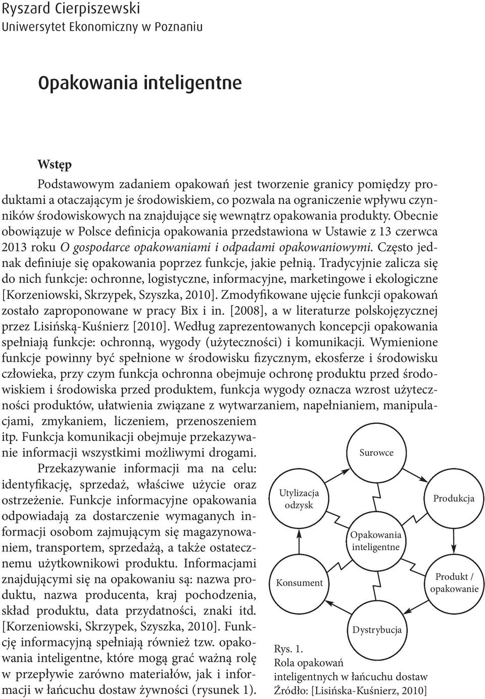 Obecnie obowiązuje w Polsce definicja opakowania przedstawiona w Ustawie z 13 czerwca 2013 roku O gospodarce opakowaniami i odpadami opakowaniowymi.