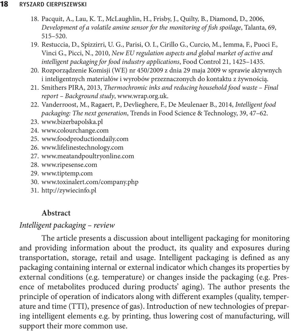 , Puoci F., Vinci G., Picci, N., 2010, New EU regulation aspects and global market of active and intelligent packaging for food industry applications, Food Control 21, 1425 1435. 20. Rozporządzenie Komisji (WE) nr 450/2009 z dnia 29 maja 2009 w sprawie aktywnych i inteligentnych materiałów i wyrobów przeznaczonych do kontaktu z żywnością.