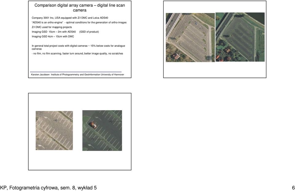 ADS40 (GSD of product) Imaging GSD 4cm 5cm with DMC In general total project costs with digital cameras ~ 5% below costs for
