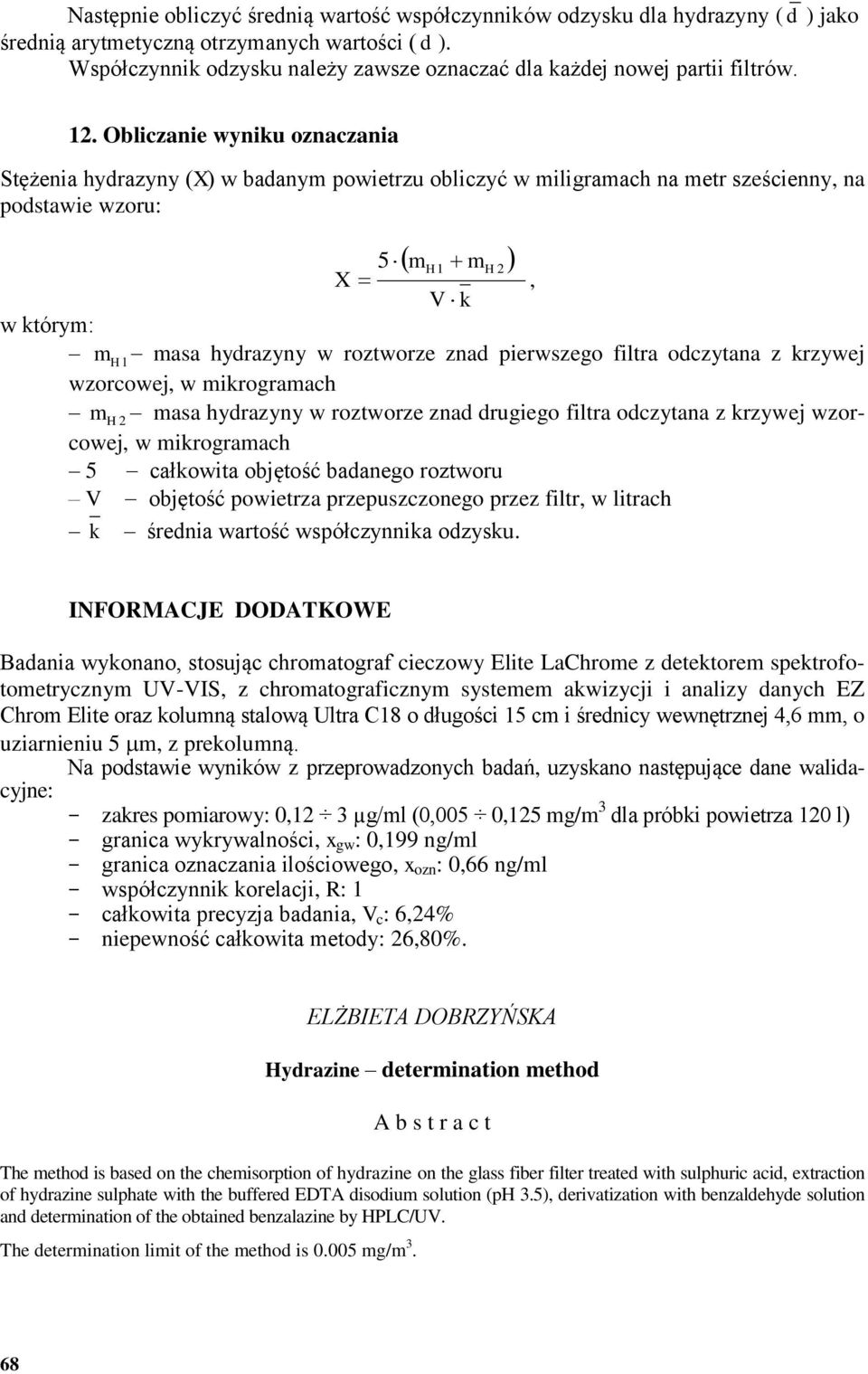 Obliczanie wyniku oznaczania Stężenia hydrazyny (X) w badanym powietrzu obliczyć w miligramach na metr sześcienny, na podstawie wzoru: 5 mh1 mh 2 X, V k w którym: mh1 masa hydrazyny w roztworze znad