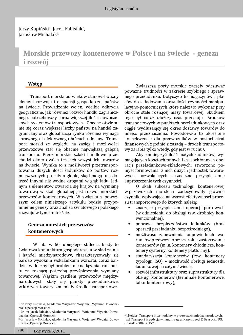 Prowadzenie wojen, wielkie odkrycia geograficzne, jak również rozwój handlu zagranicznego, potrzebowały coraz większej ilości nowoczesnych systemów transportowych.