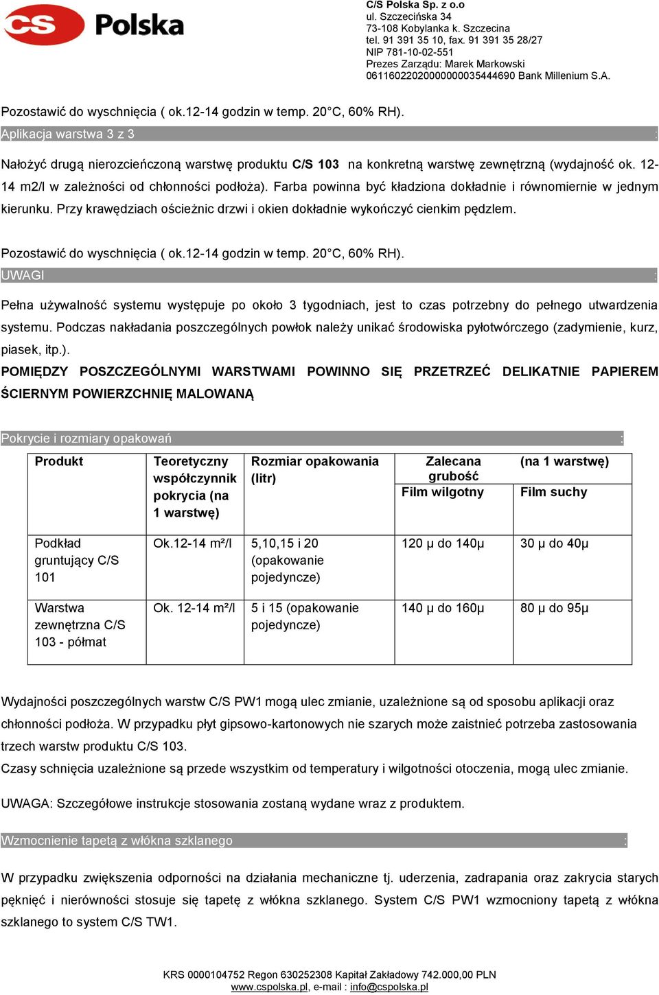 Farba powinna być kładziona dokładnie i równomiernie w jednym kierunku. Przy krawędziach ościeżnic drzwi i okien dokładnie wykończyć cienkim pędzlem. Pozostawić do wyschnięcia ( ok.